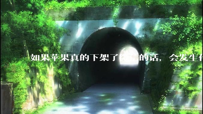 如果苹果真的下架了微信的话，会发生什么？