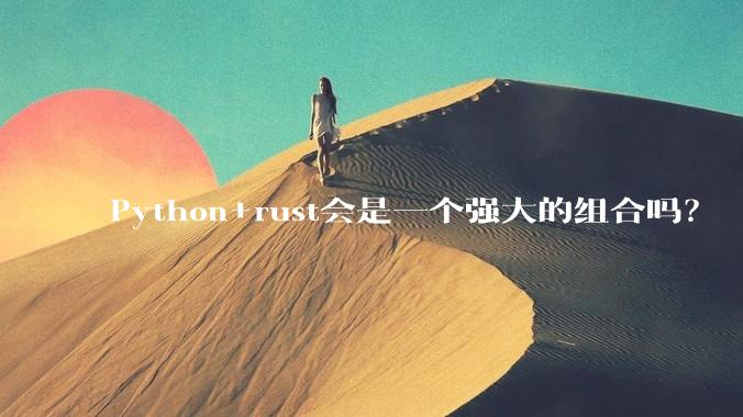 Python+rust会是一个强大的组合吗？
