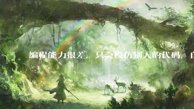 编程能力很差，只会模仿别人的代码，自己写就写不出来，这种情况怎么提高？
